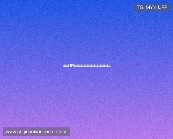 黑白直播NBA赛程安排及比赛时间详细介绍帮助粉丝合理安排观看时间 黑白直播NBA赛程安排及比赛时间详细介绍帮助粉丝合理安排观看时间